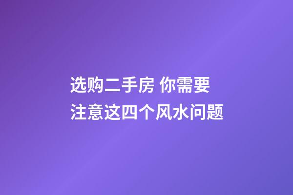 选购二手房 你需要注意这四个风水问题